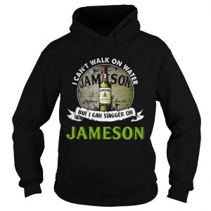 I cant walk on water but I can stagger on Jameson hoodie