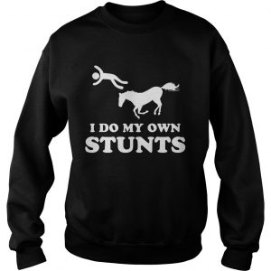 I do my own stunts sweatshirt