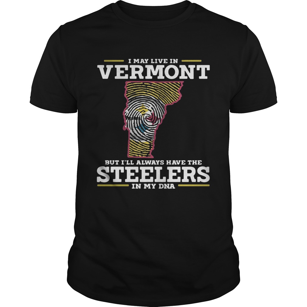 I may live in Vermont but I’ll always have the Steelers in my DNA shirt