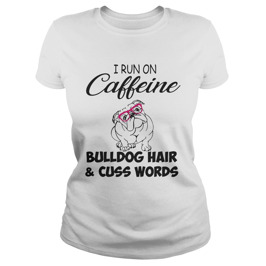 I run on caffeine Bulldog hair and cuss words shirt