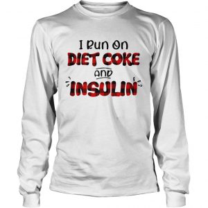 I run on diet coke and insulin longsleeve tee