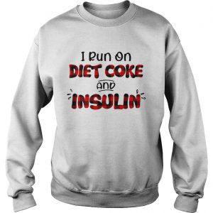 I run on diet coke and insulin sweatshirt