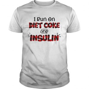 I run on diet coke and insulin unisex