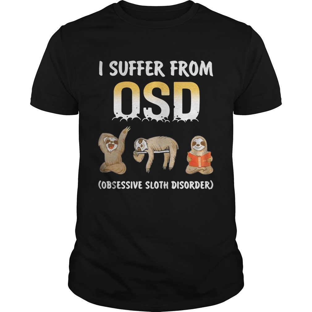 I suffer from OSD Obsessive Sloth Disorder shirts