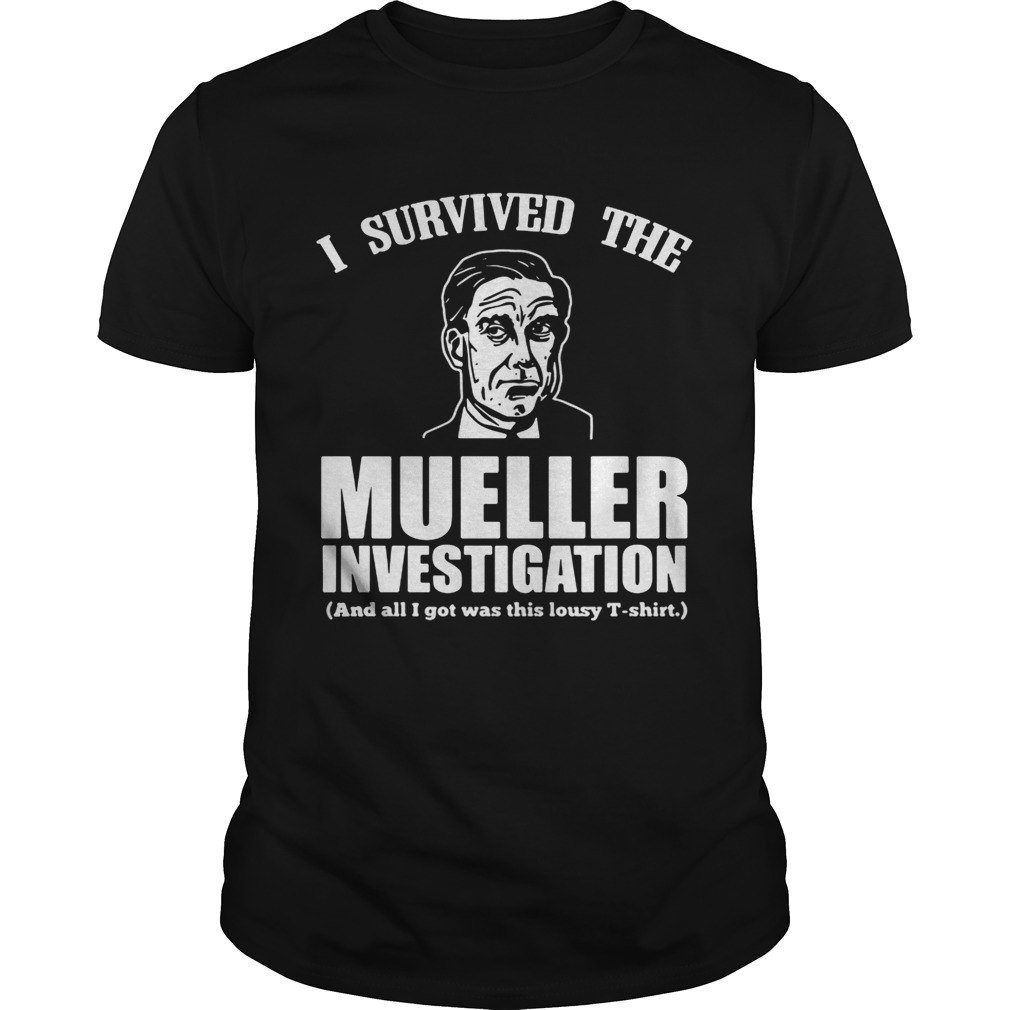 I survived the mueller investigation and all I got was this lousy shirts