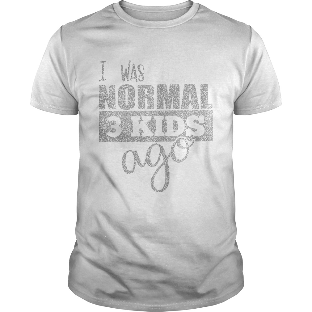 I was normal 3 kids ago shirt, hoodie