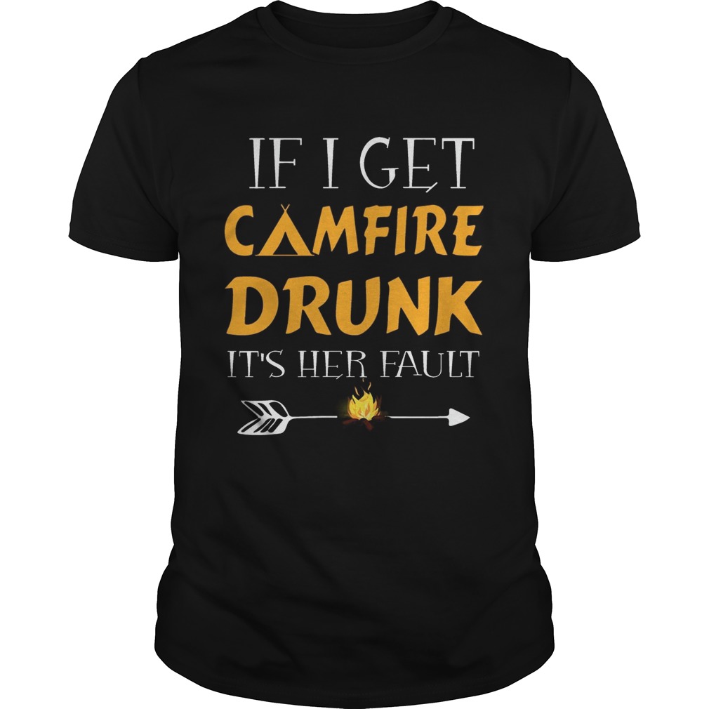 If I Get Camfire Drunk It’s Her Fault T-Shirts