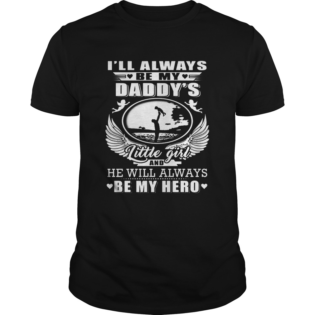 I’ll always be my daddy’s little girl and he will always be my hero long sleeve and ladies shirt