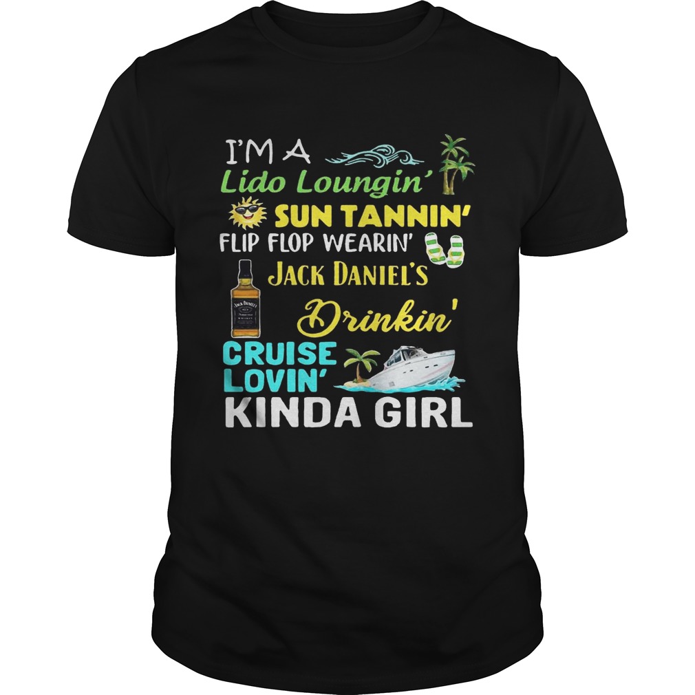 I’m a Lido Loungin’ sun tannin’ flip flop wearin’ Jack Daniel’s drinkin’ cruise lovin’ kinda girl T-Shirt