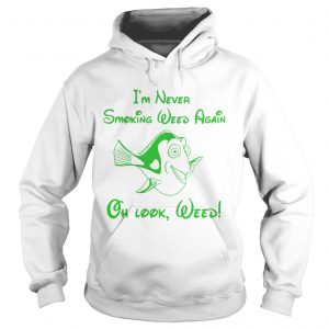 Im never smoking weed again oh look weed hoodie