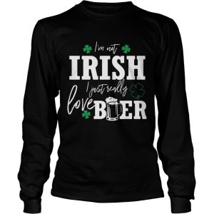 Im not Irish I just really love beer St Patricks day longsleeve tee