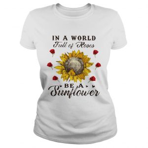 In a world full of roses be a sunflower ladies tee