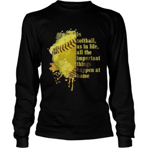 In softball as in life all the important things happen at home longsleeve tee