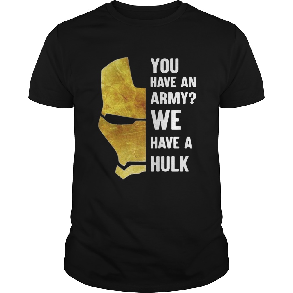 Iron Man you have an army we have a Hulk shirt