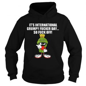 Its international grumpy fucker day so fuck off hoodie