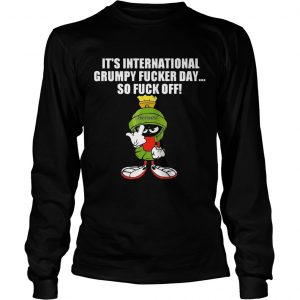 Its international grumpy fucker day so fuck off longsleeve tee