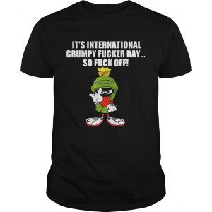 Its international grumpy fucker day so fuck off unisex