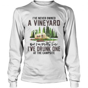 Ive Never Owned A Vineyard But Ive Drunk One longsleeve tee