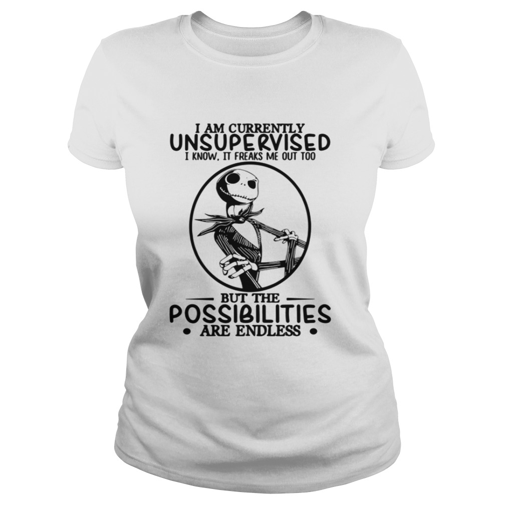 Jack Skellington I am currently unsupervised I know it freaks me out too but the possibilities are endless shirt