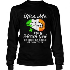 Kiss me Im a March girl or Irish or drunk or whatever longsleeve tee