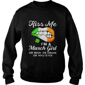 Kiss me Im a March girl or Irish or drunk or whatever sweatshirt