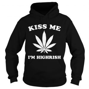 Kiss me Im highrish hoodie