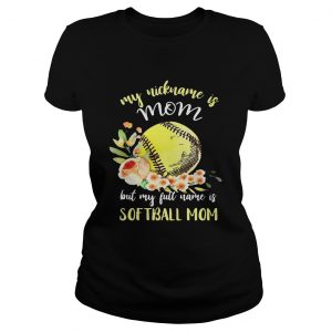 My nickname is mom but my full name is softball mom ladies tee