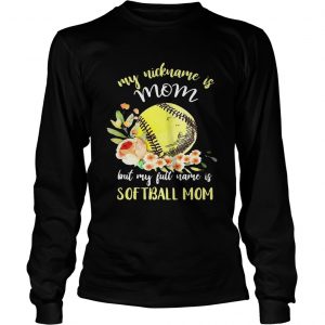 My nickname is mom but my full name is softball mom longsleeve tee