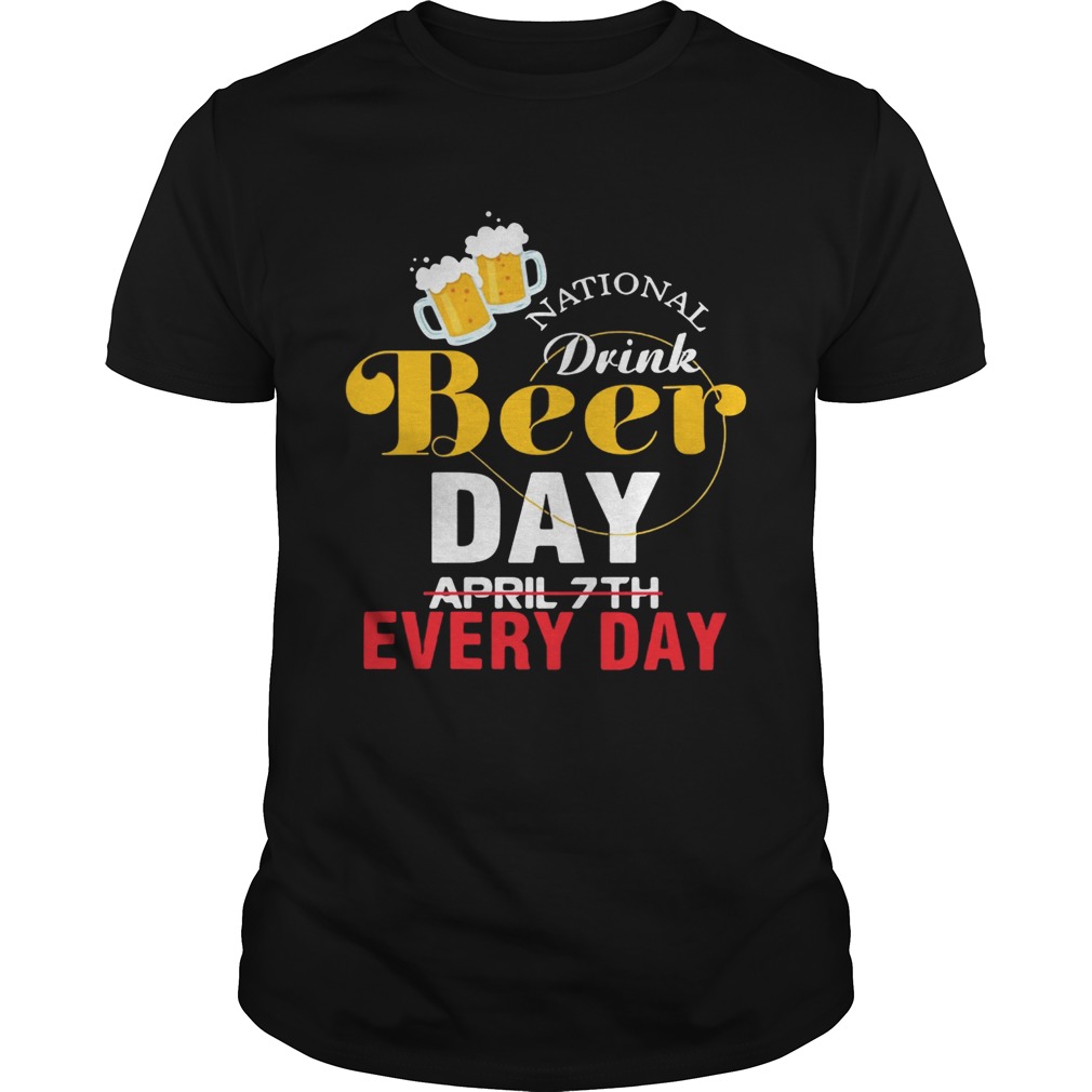 National drink beer day April 7th every day shirt