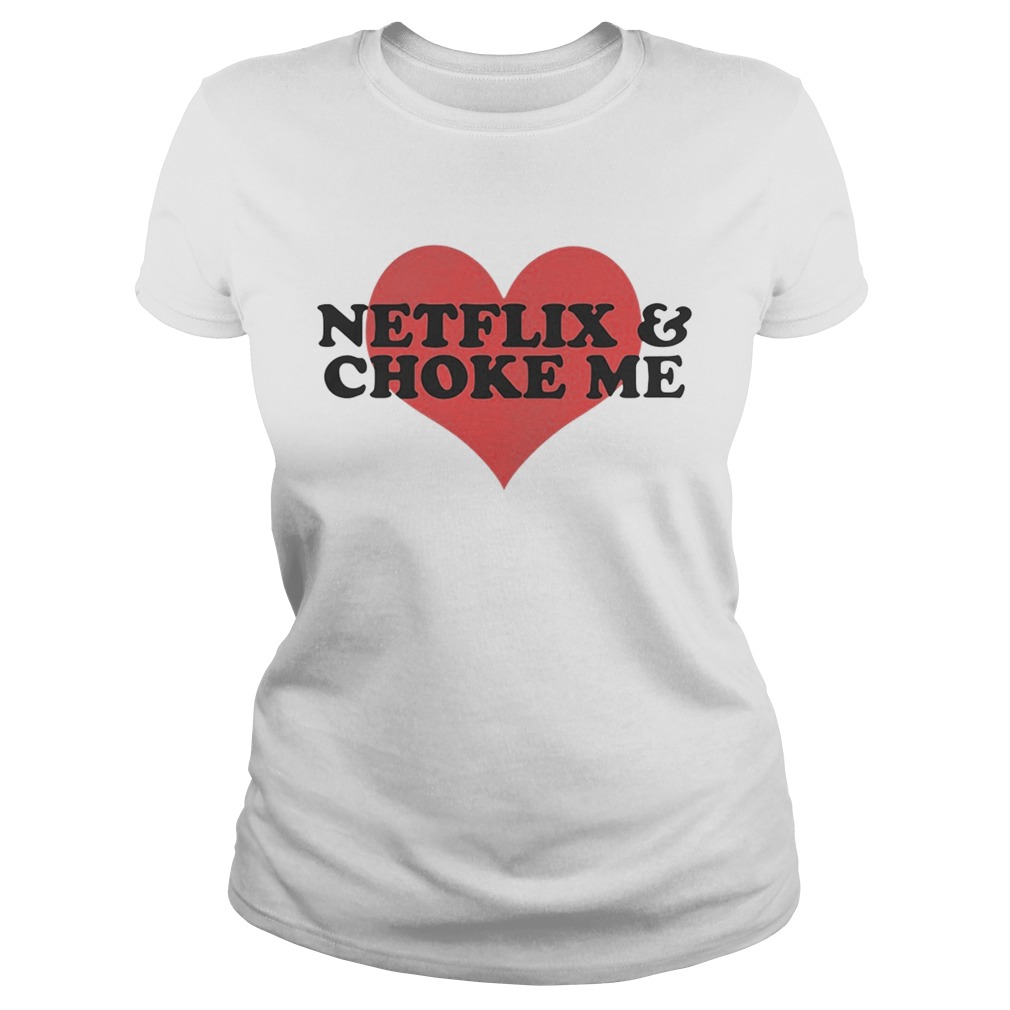 Netflix and Choke Me Shirt