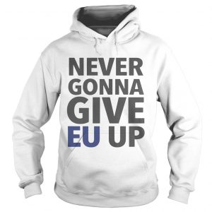 Never Gonna Give EU Up hoodie