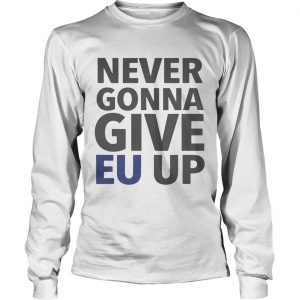 Never Gonna Give EU Up longsleeve tee