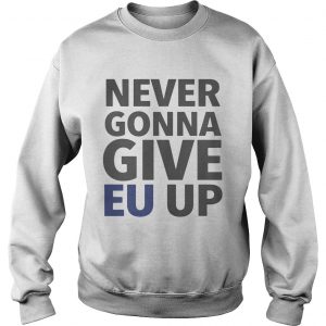 Never Gonna Give EU Up sweatshirt