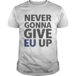 Never Gonna Give EU Up unisex