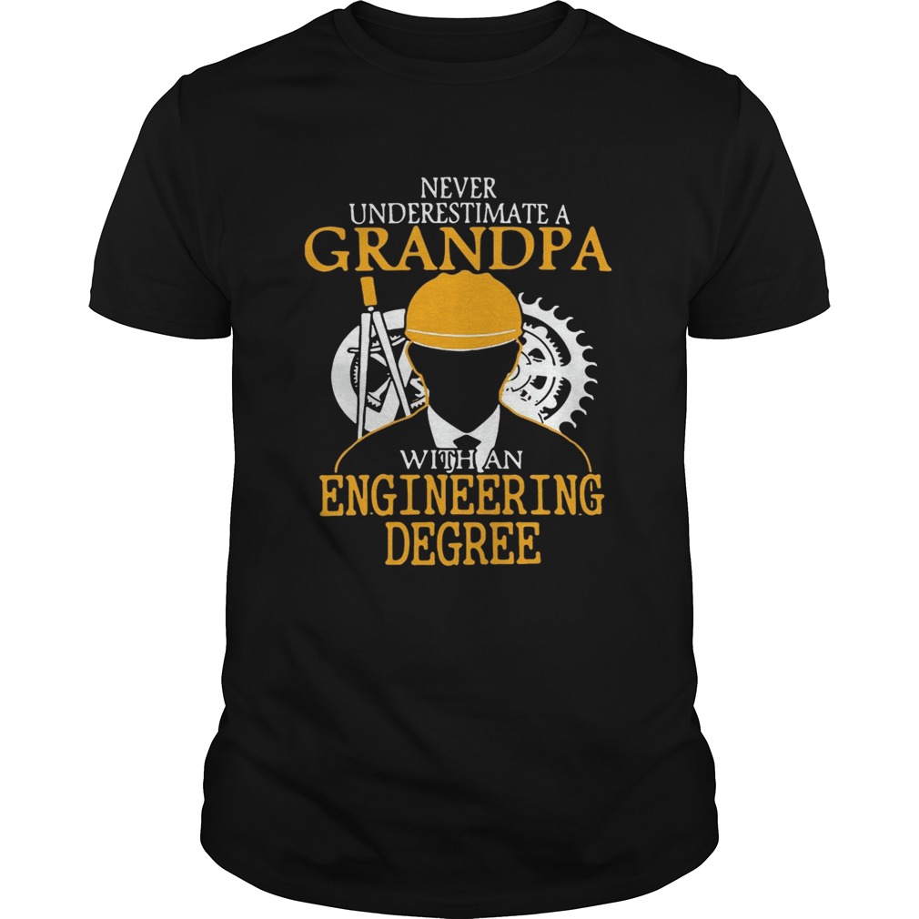 Never underestimate a grandpa with an engineering degree shirt