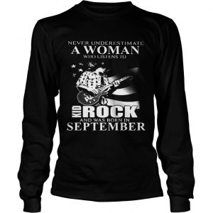 Never underestimate a woman who listens to Kid Rock and was born in September longsleeve tee