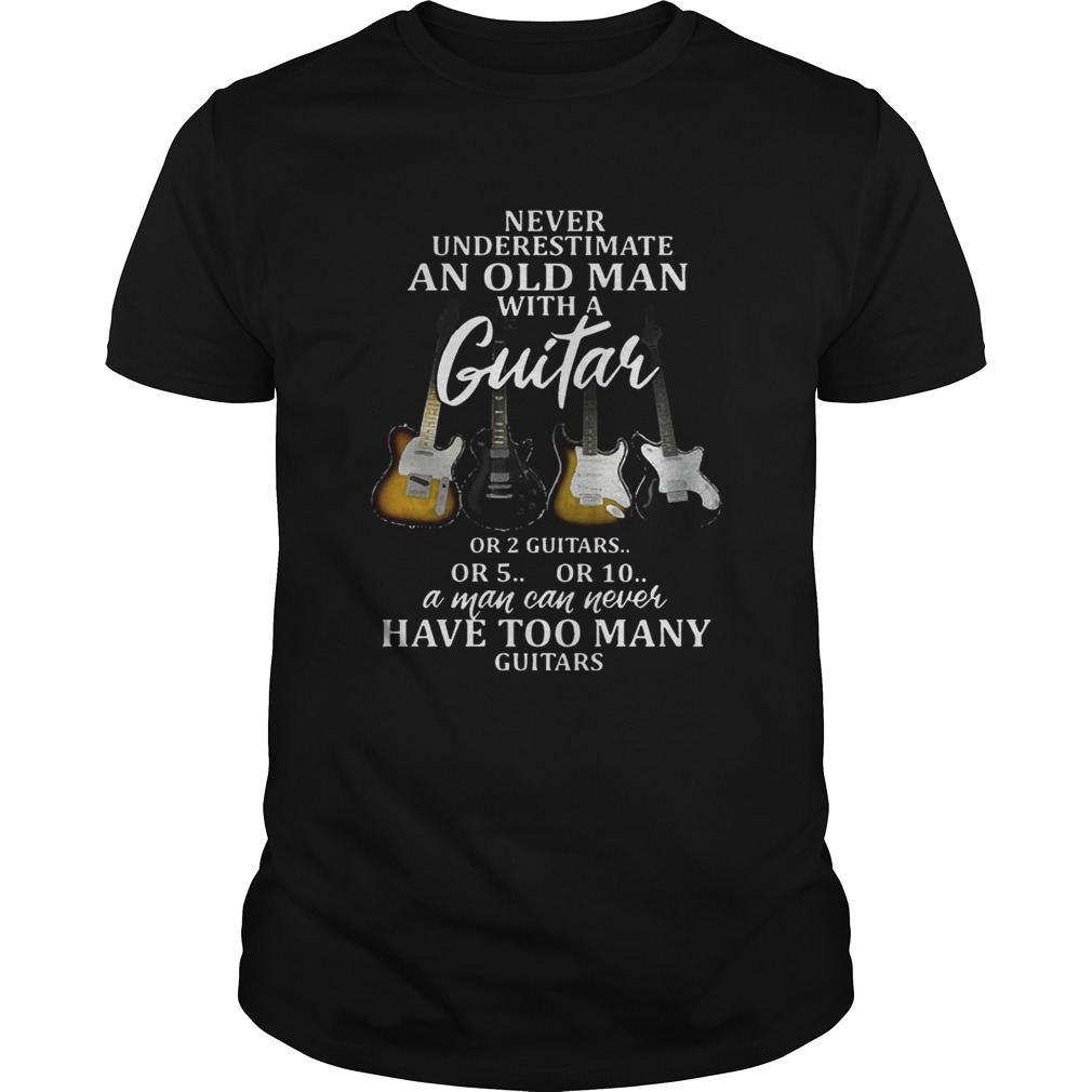 Never underestimate an old man with guitar or 2 guitars or 5 T-Shirt