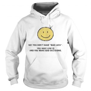 No You Dont Have Bad Luck You Have Low IQ Funny Gift hoodie