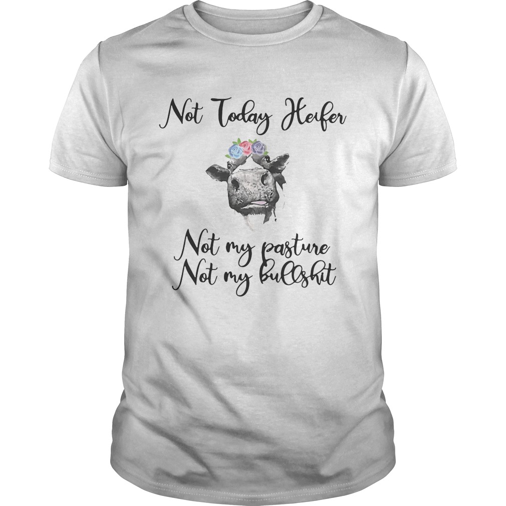 Not today heifer not my pasture not my bullshit shirts