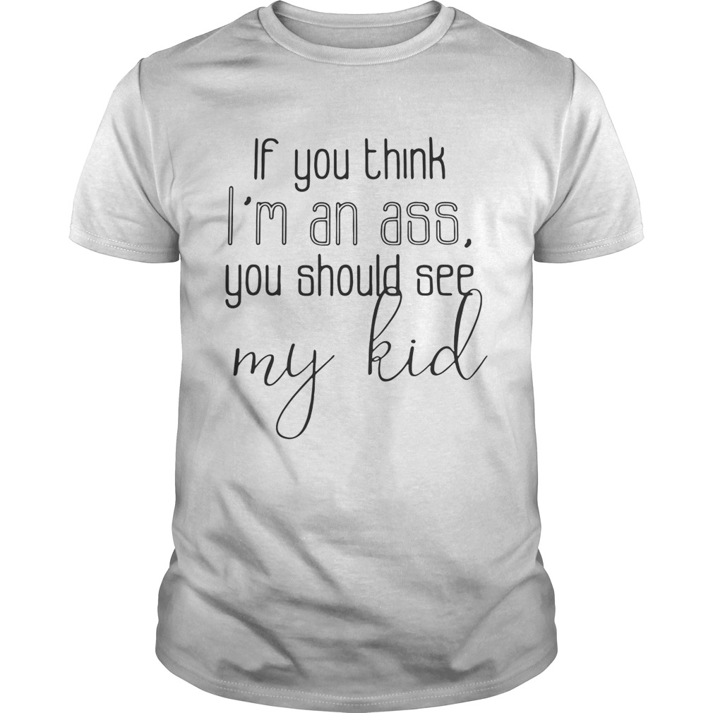 Official If you think I’m an ass you should see my kid shirts