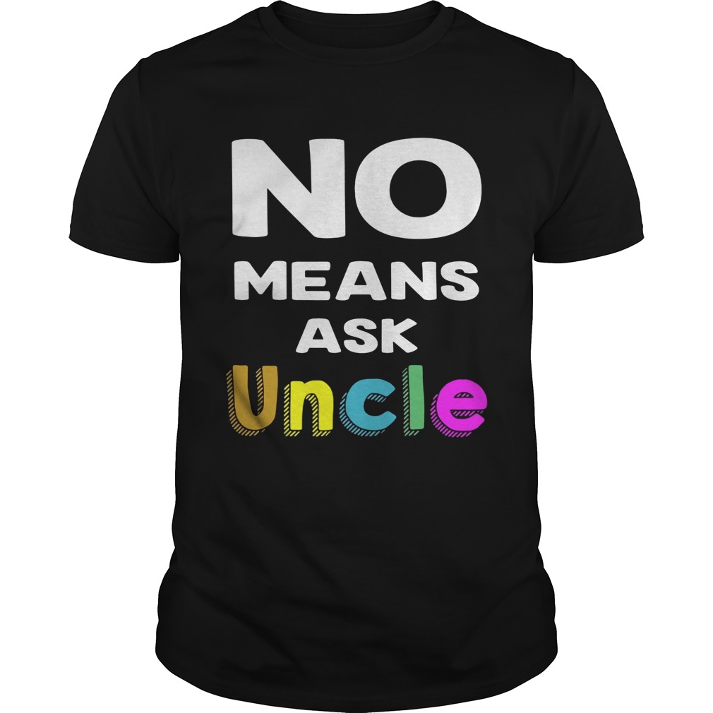 Official No means ask uncle shirts