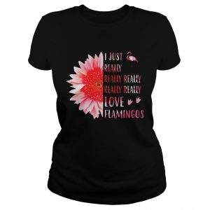 Pink sunflower i just really really really really love flamingos ladies tee