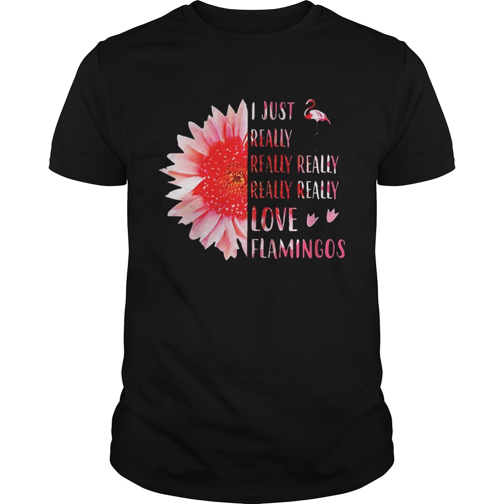 Pink sunflower i just really really really really love flamingos shirt