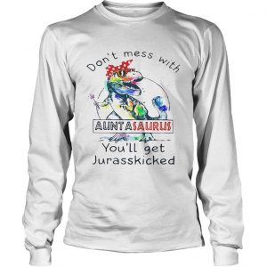 Rainbow Dont mess with auntasaurus youll get jurasskicked longsleeve tee