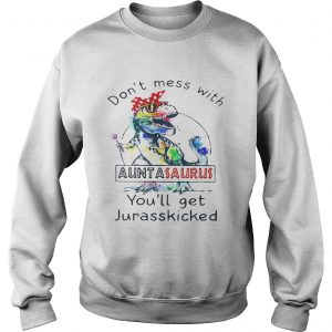 Rainbow Dont mess with auntasaurus youll get jurasskicked sweatshirt