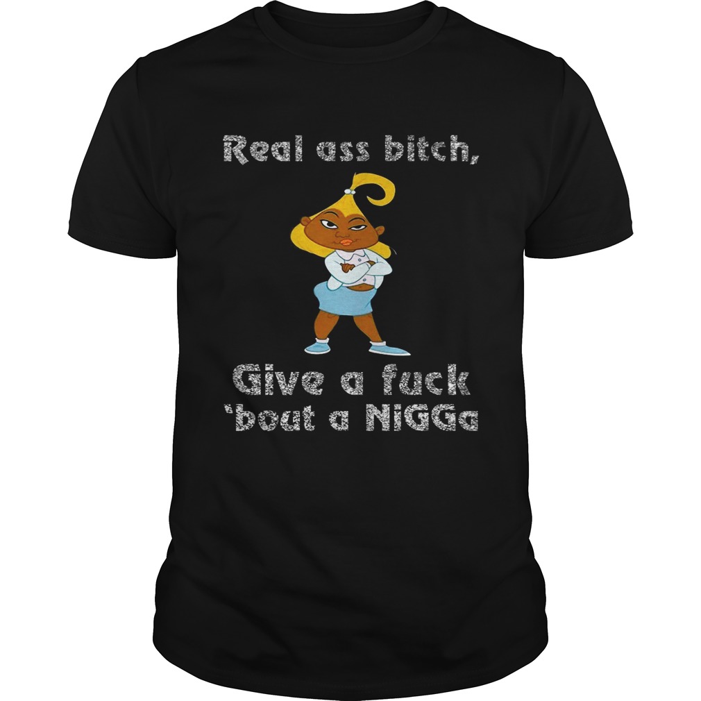 Real ass bitch give a fuck bout a nigga shirt