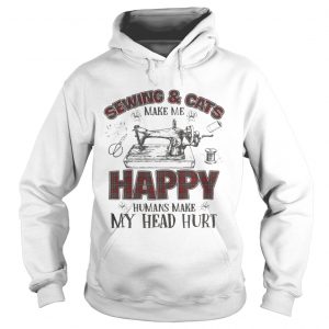 Sewing And Cats Make Me Happy Gift hoodie