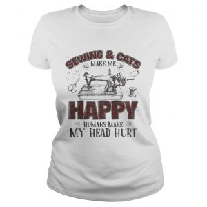 Sewing And Cats Make Me Happy Gift ladies tee