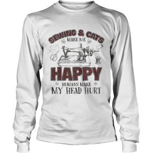 Sewing And Cats Make Me Happy Gift longsleeve tee