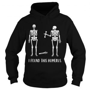 Skeletons I found this humerus hoodie